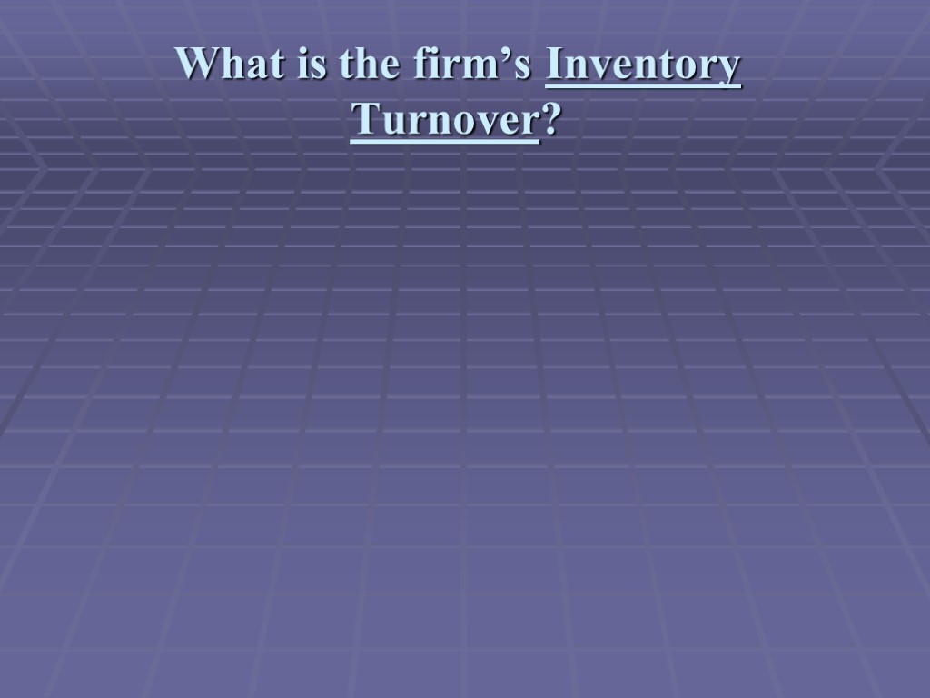 What is the firm’s Inventory Turnover?